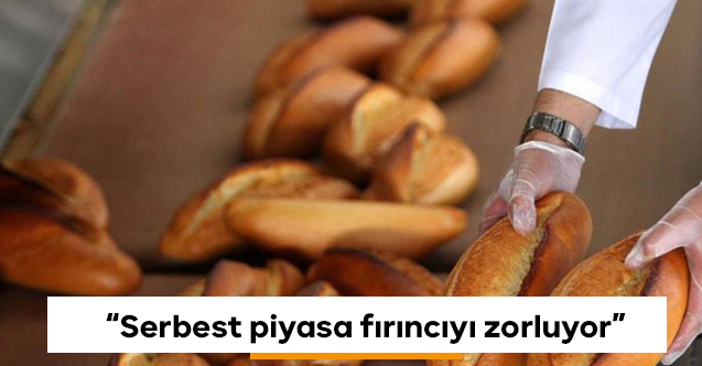 Serbest piyasa koşulları fırıncıları zorluyor