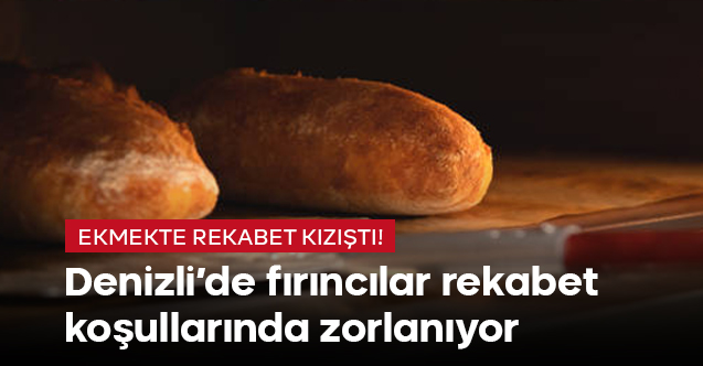Denizli'de fırıncılar rekabet koşullarında zorlanıyor