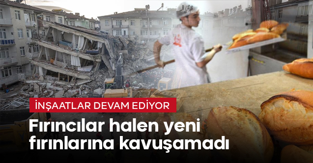 Fırıncılar hâlâ yeni fırınlarına kavuşamadı