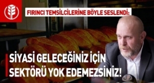 "Siyasi geleceğiniz için fırıncılık sektörünü yok edemezsiniz!"
