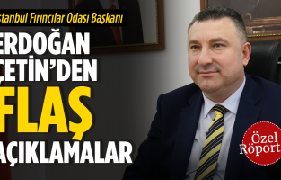 İstanbul Fırıncılar Odası Başkanı Erdoğan Çetin'den flaş açıklamalar
