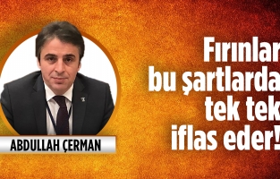 Fırınlar bu şartlarda tek tek iflas eder!