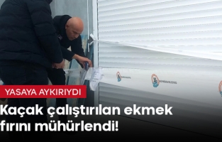 Kaçak çalıştırılan ekmek fırını mühürlendi