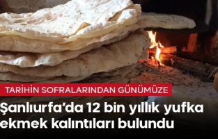 Şanlıurfa’da 12 bin yıllık yufka ekmeğin izleri bulundu