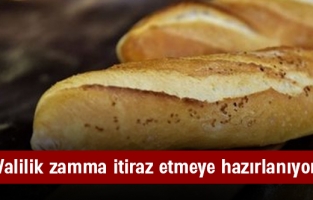 Valilik, ekmek zammına itiraz edecek!