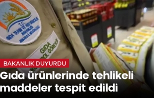 Gıda ürünlerinde tehlikeli maddeler tespit edildi
