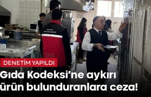 Şanlıurfa’da Gıda Kodeksi'ne aykırı ürün bulunduran işletmelere ceza!