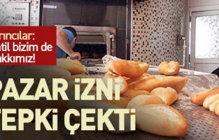 Pazar izni tepki çekti! Fırıncılar: Tatil bizim de hakkımız