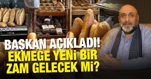 Başkan açıkladı: Ekmeğe yeni bir zam gelecek mi?