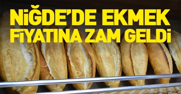 NİĞDE'DE EKMEK FİYATINA ZAM GELDİ