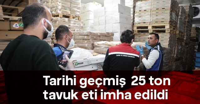 25 TON TARİHİ GEÇMİŞ TAVUK VE ÜRÜNLERİ İMHA EDİLDİ