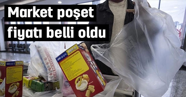 2026 market poşet fiyatı belli oldu