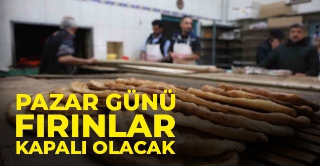Pazar günü fırınlar kapalı olacak