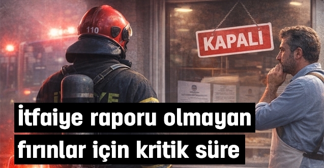 İtfaiye raporu olmayan işyerleri için kritik süre...