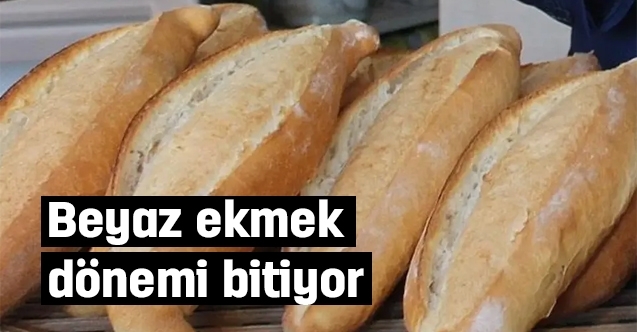 Beyaz ekmek dönemi bitiyor!..
