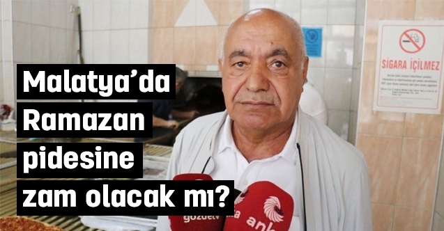 Malatya'da Ramazan'da pideye zam yapılacak mı?