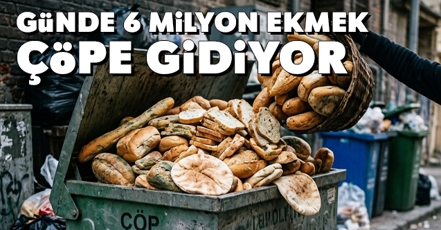 Günlük 6 Milyon Ekmek Çöpe Gidiyor!