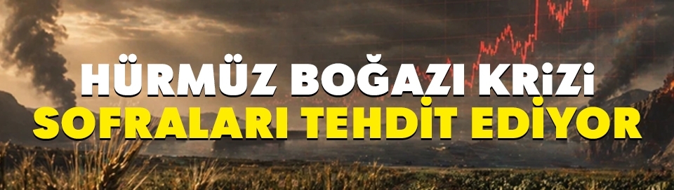 Hürmüz Boğazı Krizi Sofraları Tehdit Ediyor